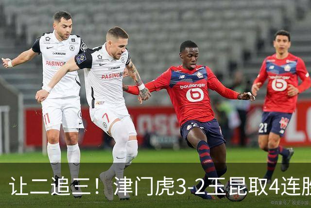 让二追三！津门虎3-2玉昆取4连胜 基莱斯读秒绝杀 萨尔瓦多破门
