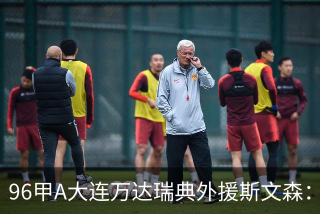 96甲A大连万达瑞典外援斯文森：不败王朝功臣，酒精毁掉后半生